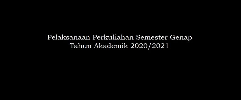 Pelaksanaan Perkuliahan Semester Genap Tahun Akademik 2020/2021